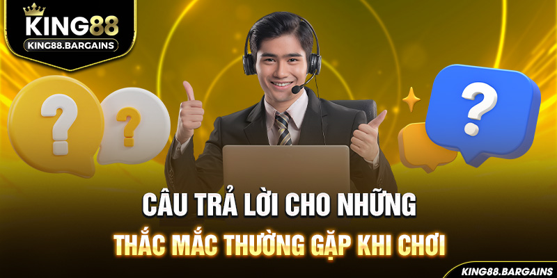 câu trả lời cho những thắc mắc thường gặp khi chơi tại King88