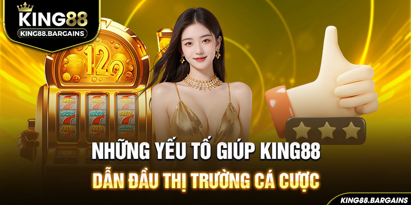 những yếu tố giúp king88 dẫn đầu thị trường cá cược